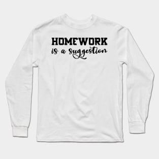 Homework is a suggestion Long Sleeve T-Shirt